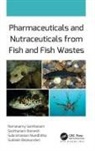 Subbiah Balasundari, Subramanian Nivedhitha, Subramanian (Ratnam Institute of Pharmacy Nivedhitha, Santhanam Ramesh, Santhanam (Nehru College of Pharmacy Ramesh, Ramasamy Santhanam... - Pharmaceuticals and Nutraceuticals from Fish and Fish Wastes