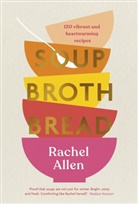 Rachel Allen - Soup. Broth. Bread.