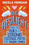Nicola Morgan, Morgan Nicola - Be Resilient: How to Build a Strong Teenage Mind for Tough Times