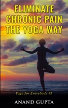 Anand Gupta - Eliminate Chronic Pain the Yoga Way