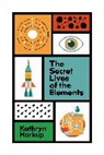 Kathryn Harkup - The Secret Lives of the Elements