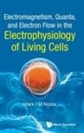 Mark I M Noble, Mark Noble, Noble Mark - Electromagnetism, Quanta, And Electron Flow In The Electrophysiology Of Living Cells