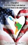César Garcés Carranza, Ph. D. César Garcés Carranza - A Biographical Reflection of Being a Latin American Clinical Social Worker in the United States