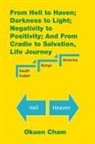 Okuon Cham - From Hell to Haven; Darkness to Light; Negativity to Positivity; and from Cradle to Salvation, Life Journey