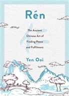 Yen Ooi - Ren: The Ancient Chinese Art of Finding Peace and Fulfilment