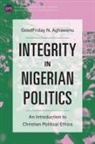 Goodfriday N. Aghawenu - Integrity in Nigerian Politics