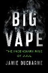 Jamie Ducharme - Big Vape: The Incendiary Rise of Juul