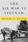 Michael E Weaver, Michael E. Weaver - The Air War in Vietnam