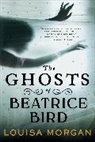 LOUISA MORGAN, Louisa Morgan - The Ghosts of Beatrice Bird