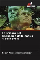 Robert Nikolaewich Shherbakow - La scienza nel linguaggio della poesia e della prosa