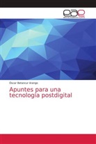 Óscar Betancur Arango - Apuntes para una tecnología postdigital