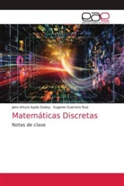 Jairo Arturo Ayala Godoy, Eugenio Guerrero Ruiz - Matemáticas Discretas