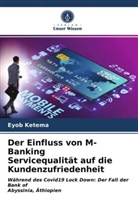 Eyob Ketema - Der Einfluss von M-Banking Servicequalität auf die Kundenzufriedenheit