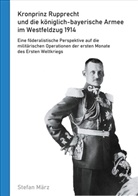Stefan März - Kronprinz Rupprecht und die königlich-bayerische Armee im Westfeldzug 1914