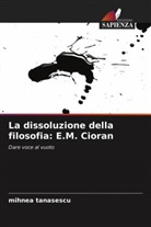 Mihnea Tanasescu - La dissoluzione della filosofia: E.M. Cioran