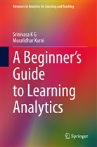 Srinivas K G, Srinivasa K G, Muralidhar Kurni - A Beginner's Guide to Learning Analytics