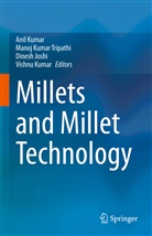 Dinesh Joshi, Dinesh Joshi et al, Anil Kumar, Vishnu Kumar, Mano Kumar Tripathi, Manoj Kumar Tripathi... - Millets and Millet Technology