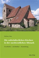 Matthias Friske - Die mittelalterlichen Kirchen in der nordwestlichen Altmark