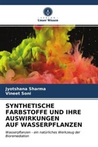 Jyotshan Sharma, Jyotshana Sharma, Vineet Soni - SYNTHETISCHE FARBSTOFFE UND IHRE AUSWIRKUNGEN AUF WASSERPFLANZEN