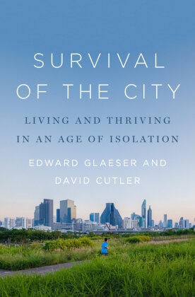 David Cutler, Cutler David, Edward Glaeser, Glaeser Edward - Survival of the City Living and Thriving in an Age of Isolation