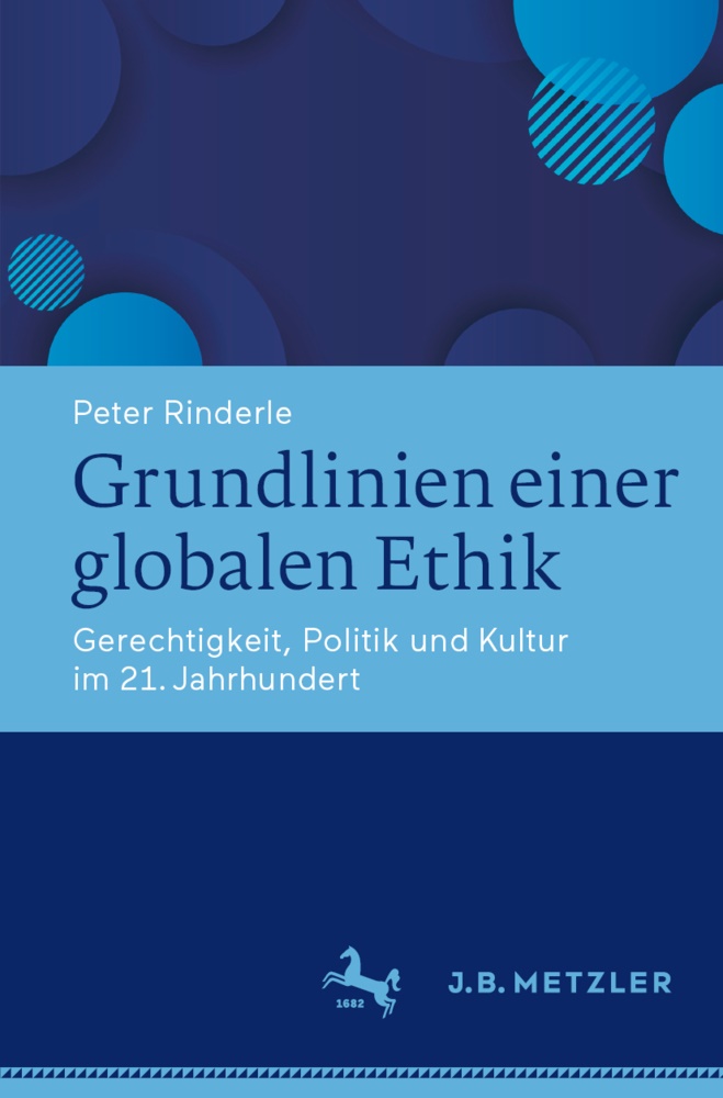 Peter Rinderle - Grundlinien einer globalen Ethik Gerechtigkeit, Politik und Kultur im 21. Jahrhundert