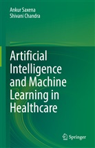 Shivani Chandra, Anku Saxena, Ankur Saxena, Chandra, Chandra, Shivani Chandra... - Artificial Intelligence and Machine Learning in Healthcare