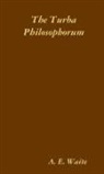 Guglielmo Gratarolo, Arthur Edward Waite - The Turba Philosophorum, or Assembly of the Sages; called also the Book of Truth in the Art and the Third Pythagorical Synod
