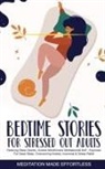 Meditation Made Effortless - Bedtime Stories for Stressed Out Adults Relaxing Sleep Stories, Guided Mindfulness Meditations & Self-Hypnosis For Deep Sleep, Overcoming Anxiety, Insomnia & Stress Relief