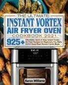 Aaron D William, Aaron Williams - The Ultimate Instant Vortex Air Fryer Oven Cookbook 2021