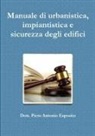 Piero Antonio Esposito - Manuale di urbanistica, impiantistica e sicurezza degli edifici