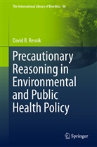 David B Resnik, David B. Resnik - Precautionary Reasoning in Environmental and Public Health Policy