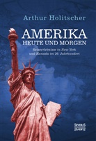 Arthur Holitscher - Amerika Heute und Morgen