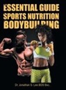 Jonathan S. Lee Bds Bsc, Jonathan S. Lee BDS Bsc. - The Essential Guide To Sports Nutrition And Bodybuilding