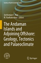 Radhakrishna, Radhakrishna, M. Radhakrishna, Jyotiranjan S. Ray, Jyotiranja S Ray, Jyotiranjan S Ray - The Andaman Islands and Adjoining Offshore: Geology, Tectonics and Palaeoclimate