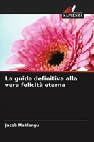 Jacob Mahlangu - La guida definitiva alla vera felicità eterna
