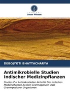 Debojyoti Bhattacharya - Antimikrobielle Studien Indischer Medizinpflanzen