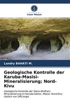 Landry Bahati M, Landry Bahati M. - Geologische Kontrolle der Karuba-Masisi-Mineralisierung; Nord-Kivu