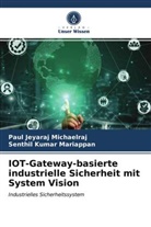 Senthil Kumar Mariappan, Paul Jeyara Michaelraj, Paul Jeyaraj Michaelraj - IOT-Gateway-basierte industrielle Sicherheit mit System Vision
