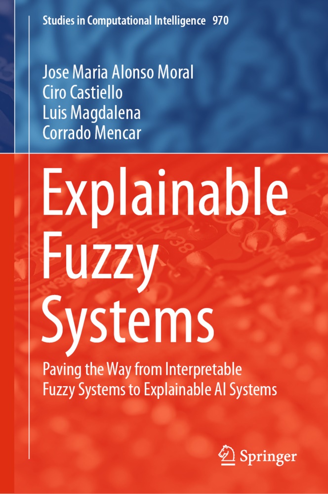 Jose Mari Alonso Moral, Jose Maria Alonso Moral, Cir Castiello, Ciro Castiello, Magdalena, … - Explainable Fuzzy Systems Paving the Way from Interpretable Fuzzy Systems to Explainable AI Systems