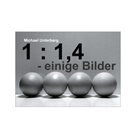 Michael Unterberg - 1 : 1,4 - einige Bilder
