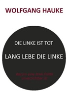 Wolfgang Hauke - Die Linke ist tot - lang lebe die Linke