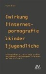 Björn Klein - Die Wirkung von Internet-Pornografie auf Kinder und Jugendliche