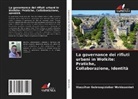 Wassihun Gebreegiziaber Woldesenbet - La governance dei rifiuti urbani in Wolkite: Pratiche, Collaborazione, Identità