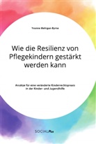 Yvonne Mehigan-Byrne - Wie die Resilienz von Pflegekindern gestärkt werden kann. Ansätze für eine veränderte Kinderrechtspraxis in der Kinder- und Jugendhilfe