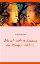Reiner Jungnitsch - Wie ich meiner Enkelin die Religion erkläre