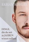 Fabian Kohler - Dinge, die du mit 25 Jahren wissen solltest