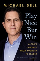 Michael Dell, James Kaplan - Play Nice But Win