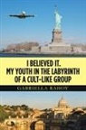 Gabriella Rahoy - I Believed It, My Youth in the Labyrinth of a Cult-like Group