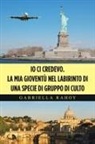 Gabriella Rahoy - Io Ci Credevo. La Mia Giovent Nel Labirinto Di Una Specie Di Gruppo