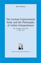 Marc Brealey - The German Expressionist Body and the Philosophy of Arthur Schopenhauer
